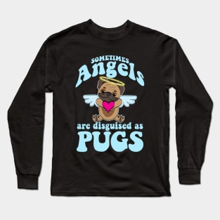 Angel Pug - Sometimes Angels Are Disguised As Pugs Long Sleeve T-Shirt